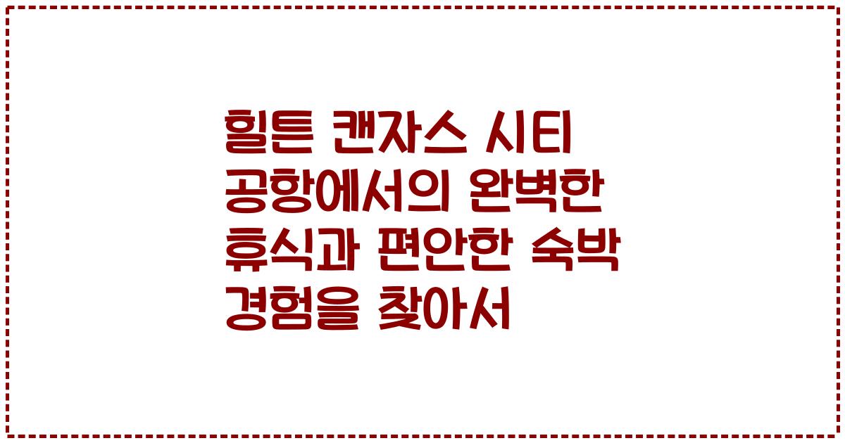 힐튼 캔자스 시티 공항에서의 완벽한 휴식과 편안한 숙박 경험을 찾아서