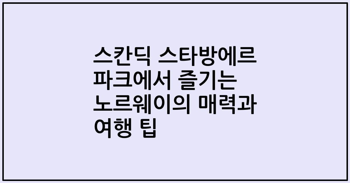 스칸딕 스타방에르 파크에서 즐기는 노르웨이의 매력과 여행 팁