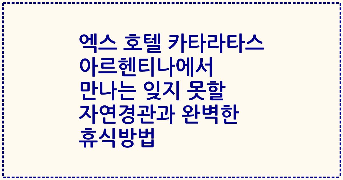 엑스 호텔 카타라타스 아르헨티나에서 만나는 잊지 못할 자연경관과 완벽한 휴식방법