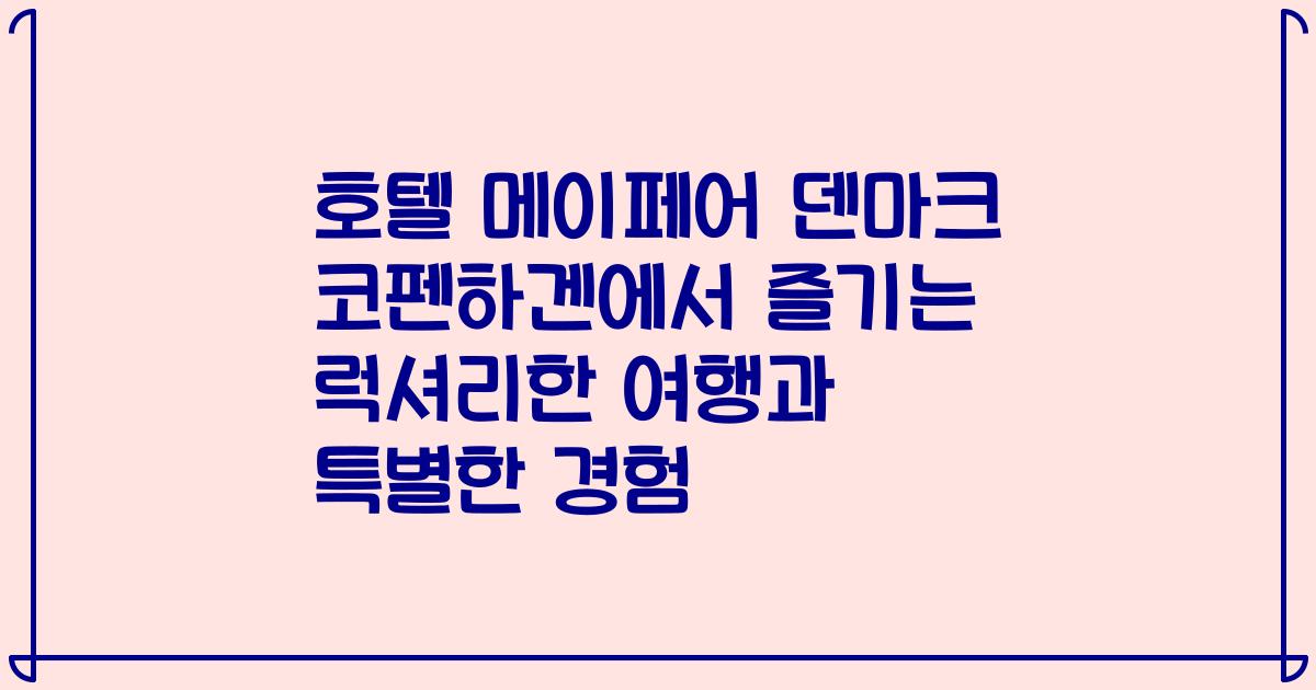 호텔 메이페어 덴마크 코펜하겐에서 즐기는 럭셔리한 여행과 특별한 경험