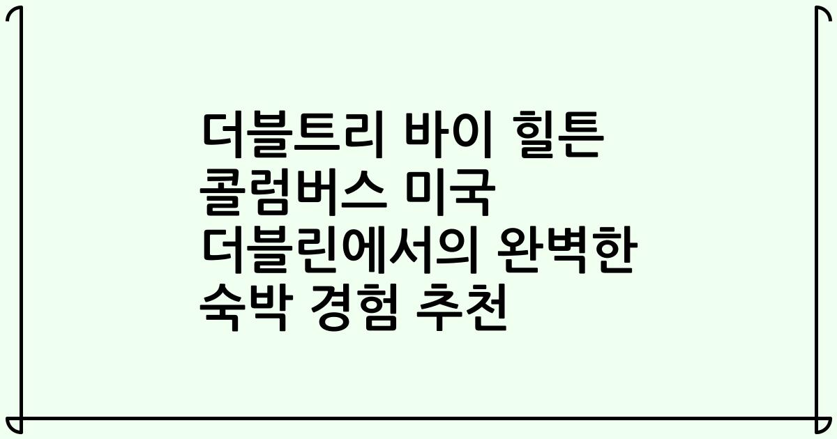 더블트리 바이 힐튼 콜럼버스 미국 더블린에서의 완벽한 숙박 경험 추천