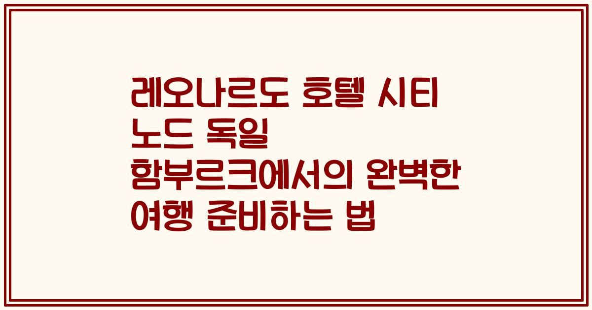 레오나르도 호텔 시티 노드 독일 함부르크에서의 완벽한 여행 준비하는 법