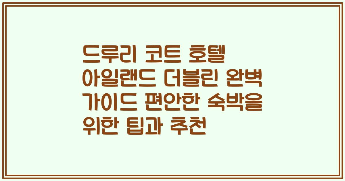 드루리 코트 호텔 아일랜드 더블린 완벽 가이드 편안한 숙박을 위한 팁과 추천