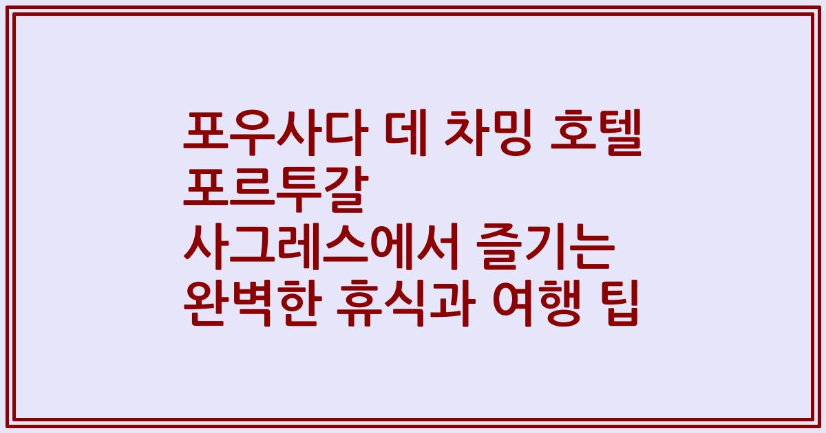 포우사다 데 차밍 호텔 포르투갈 사그레스에서 즐기는 완벽한 휴식과 여행 팁