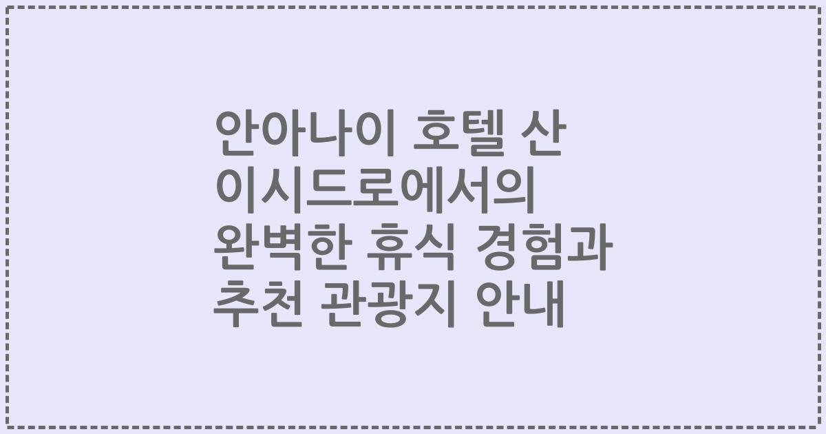 안아나이 호텔 산 이시드로에서의 완벽한 휴식 경험과 추천 관광지 안내
