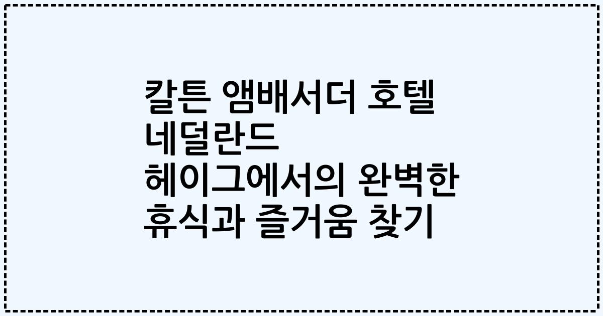 칼튼 앰배서더 호텔 네덜란드 헤이그에서의 완벽한 휴식과 즐거움 찾기