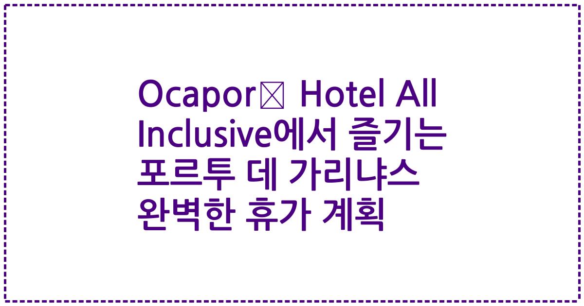 Ocaporã Hotel All Inclusive에서 즐기는 포르투 데 가리냐스 완벽한 휴가 계획