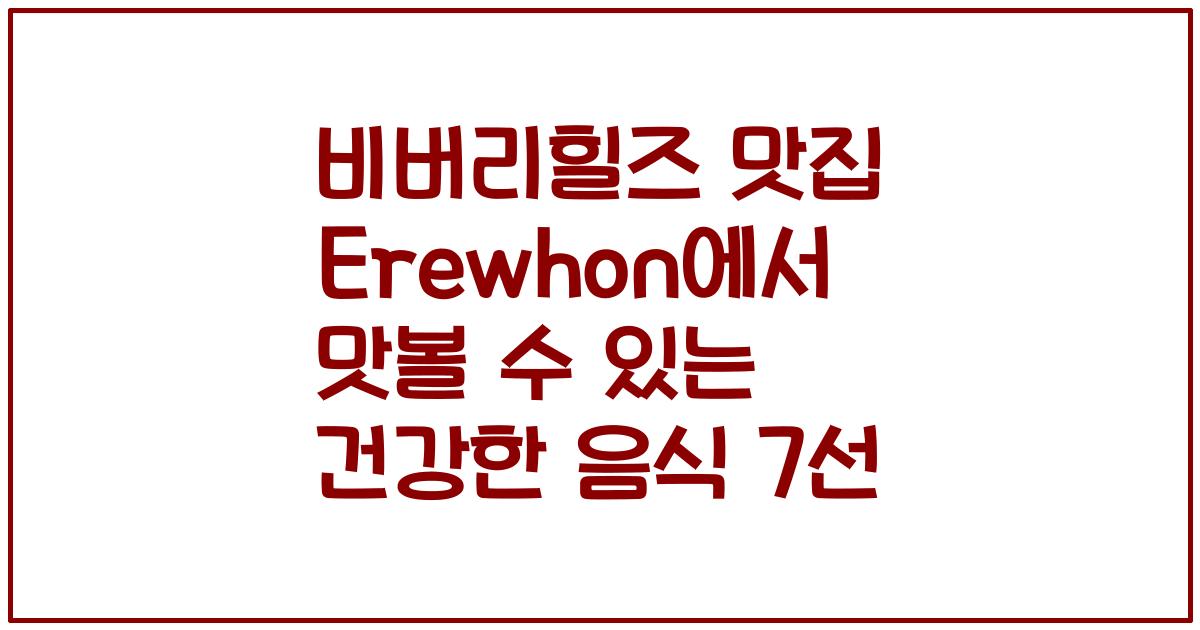비버리힐즈 맛집 Erewhon에서 맛볼 수 있는 건강한 음식 7선