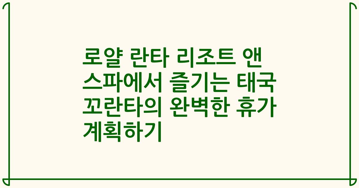 로얄 란타 리조트 앤 스파에서 즐기는 태국 꼬란타의 완벽한 휴가 계획하기