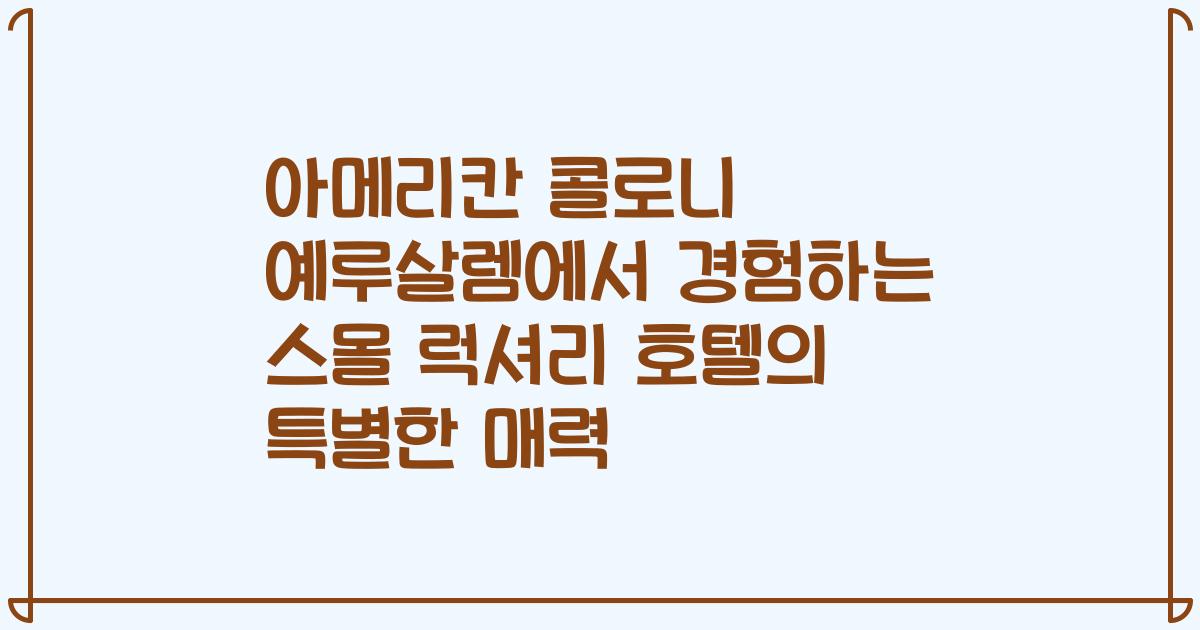 아메리칸 콜로니 예루살렘에서 경험하는 스몰 럭셔리 호텔의 특별한 매력