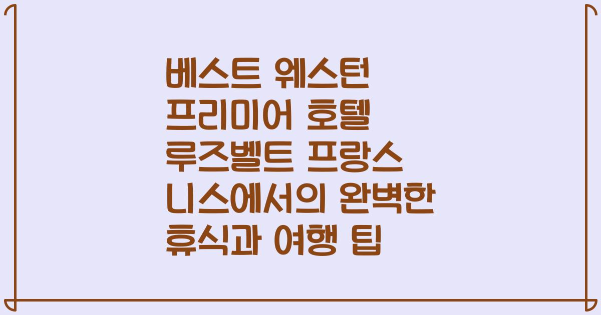 베스트 웨스턴 프리미어 호텔 루즈벨트 프랑스 니스에서의 완벽한 휴식과 여행 팁