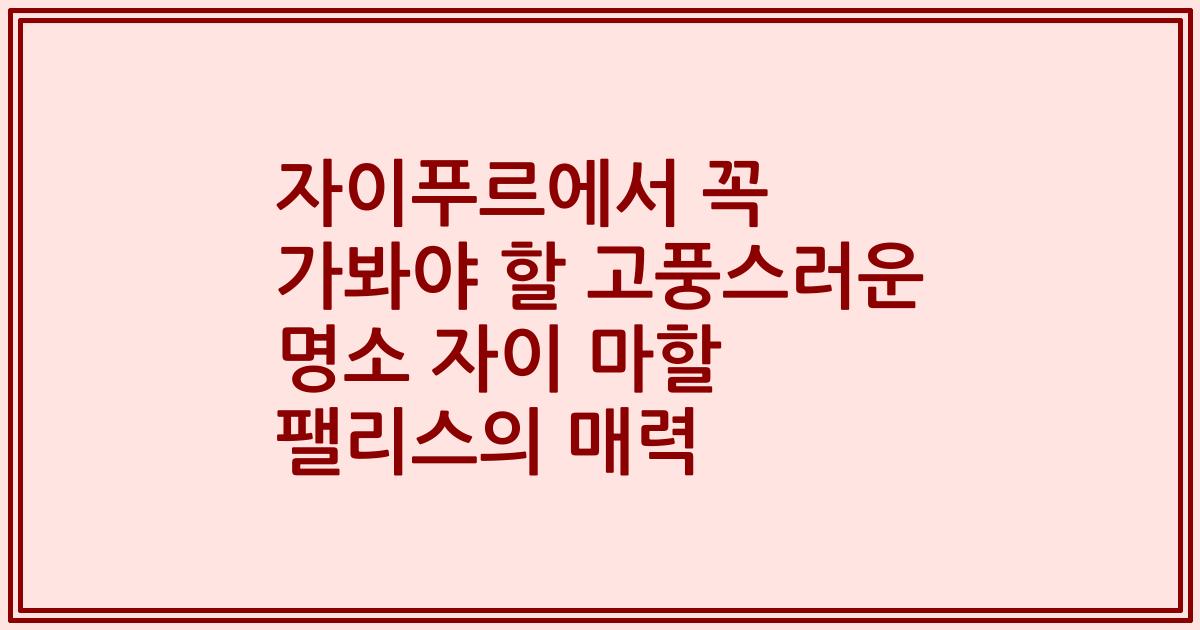 자이푸르에서 꼭 가봐야 할 고풍스러운 명소 자이 마할 팰리스의 매력