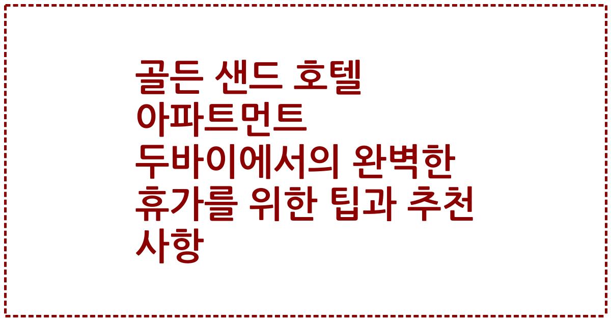 골든 샌드 호텔 아파트먼트 두바이에서의 완벽한 휴가를 위한 팁과 추천 사항