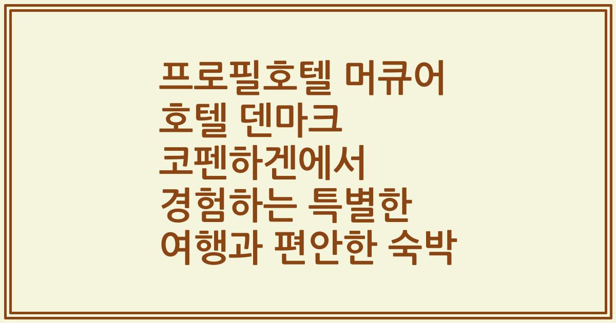 프로필호텔 머큐어 호텔 덴마크 코펜하겐에서 경험하는 특별한 여행과 편안한 숙박