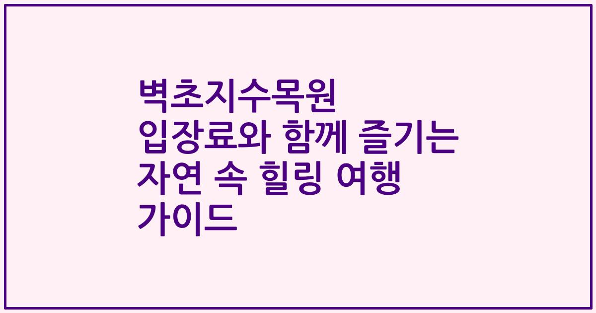 벽초지수목원 입장료와 함께 즐기는 자연 속 힐링 여행 가이드
