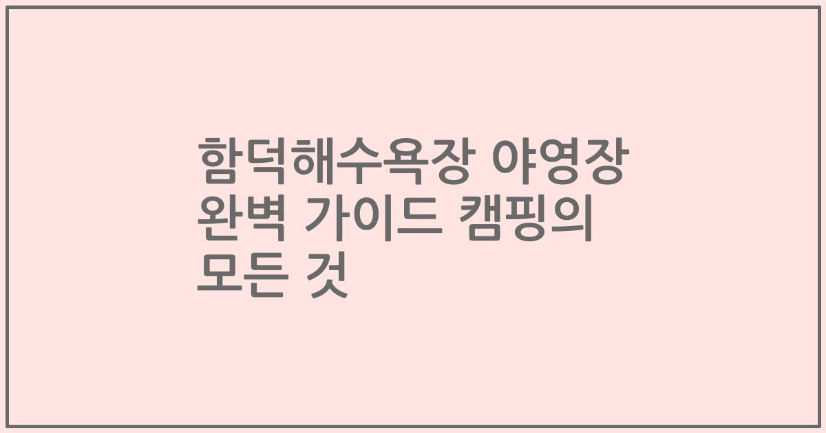 함덕해수욕장 야영장 완벽 가이드 캠핑의 모든 것