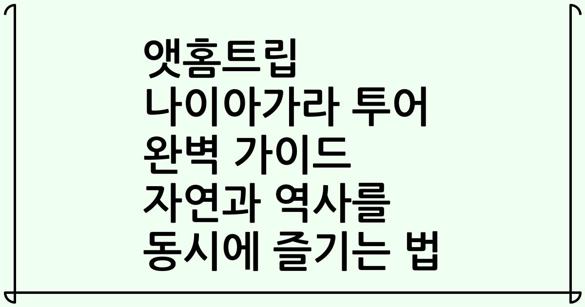 앳홈트립 나이아가라 투어 완벽 가이드 자연과 역사를 동시에 즐기는 법