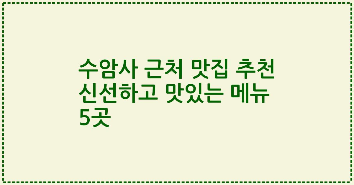 수암사 근처 맛집 추천 신선하고 맛있는 메뉴 5곳