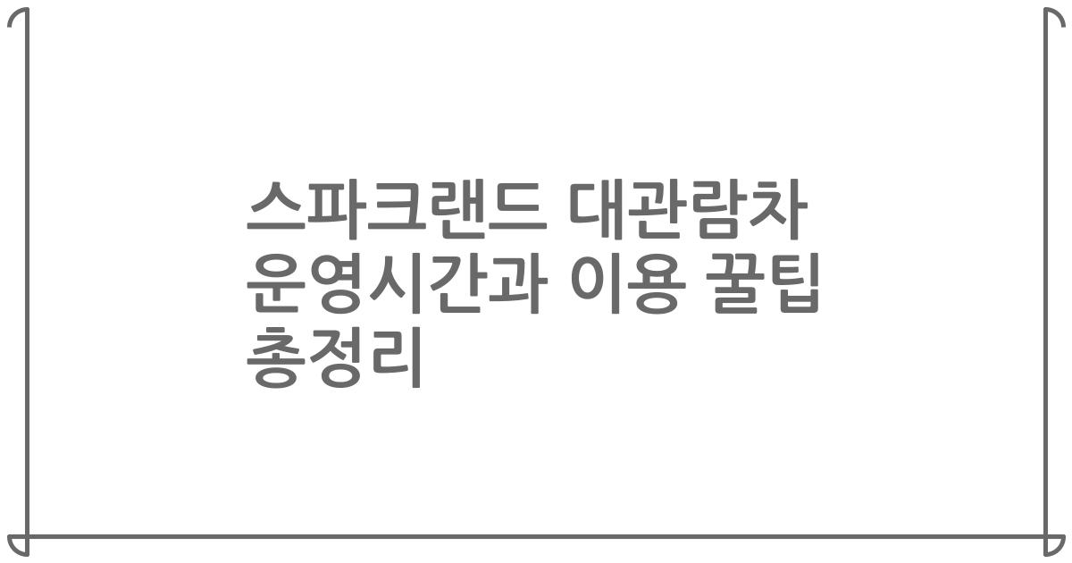 스파크랜드 대관람차 운영시간과 이용 꿀팁 총정리