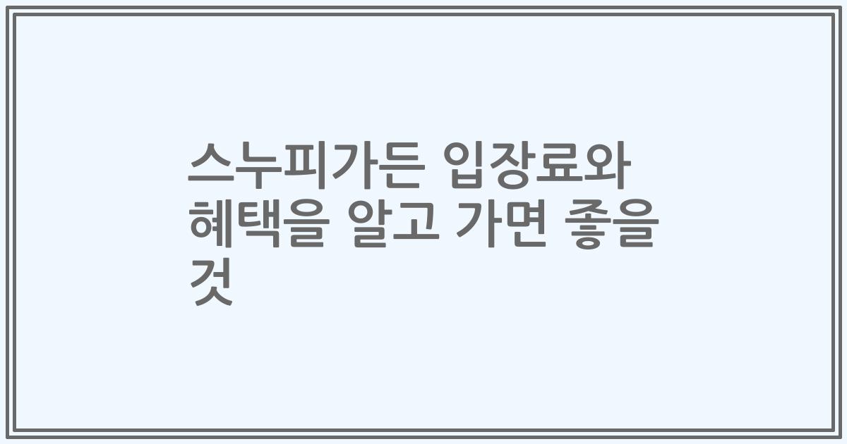 스누피가든 입장료와 혜택을 알고 가면 좋을 것