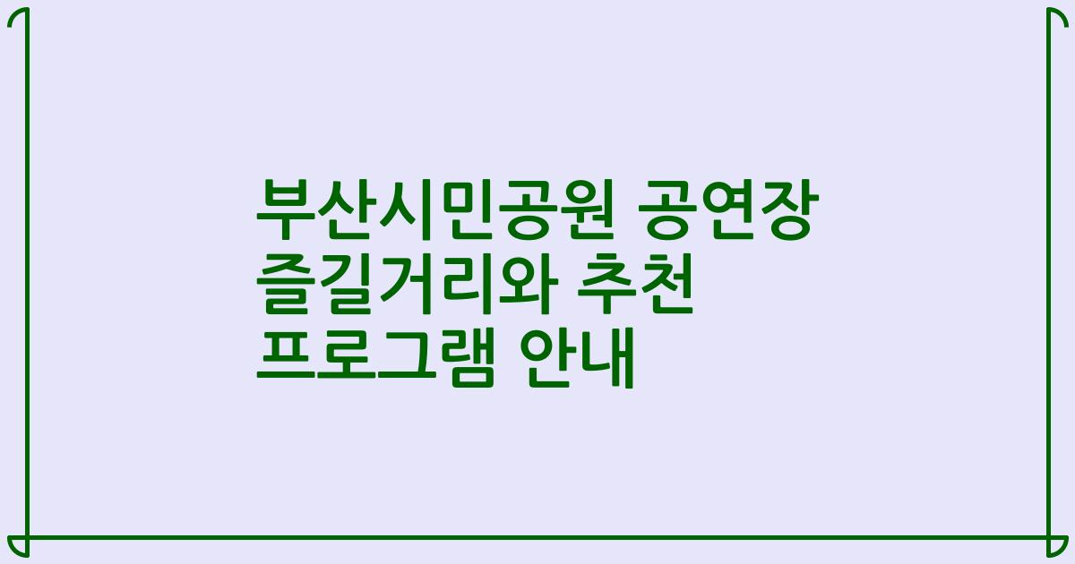 부산시민공원 공연장 즐길거리와 추천 프로그램 안내