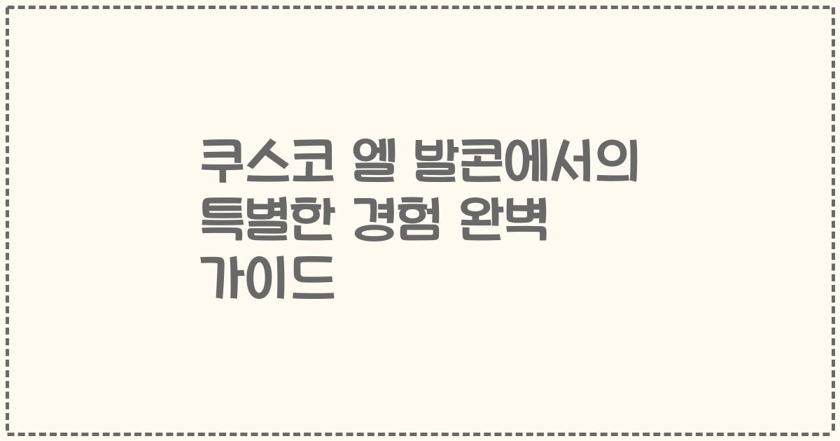 쿠스코 엘 발콘에서의 특별한 경험 완벽 가이드