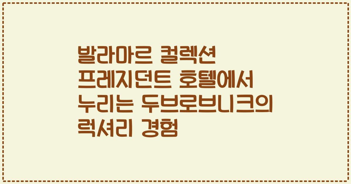 발라마르 컬렉션 프레지던트 호텔에서 누리는 두브로브니크의 럭셔리 경험