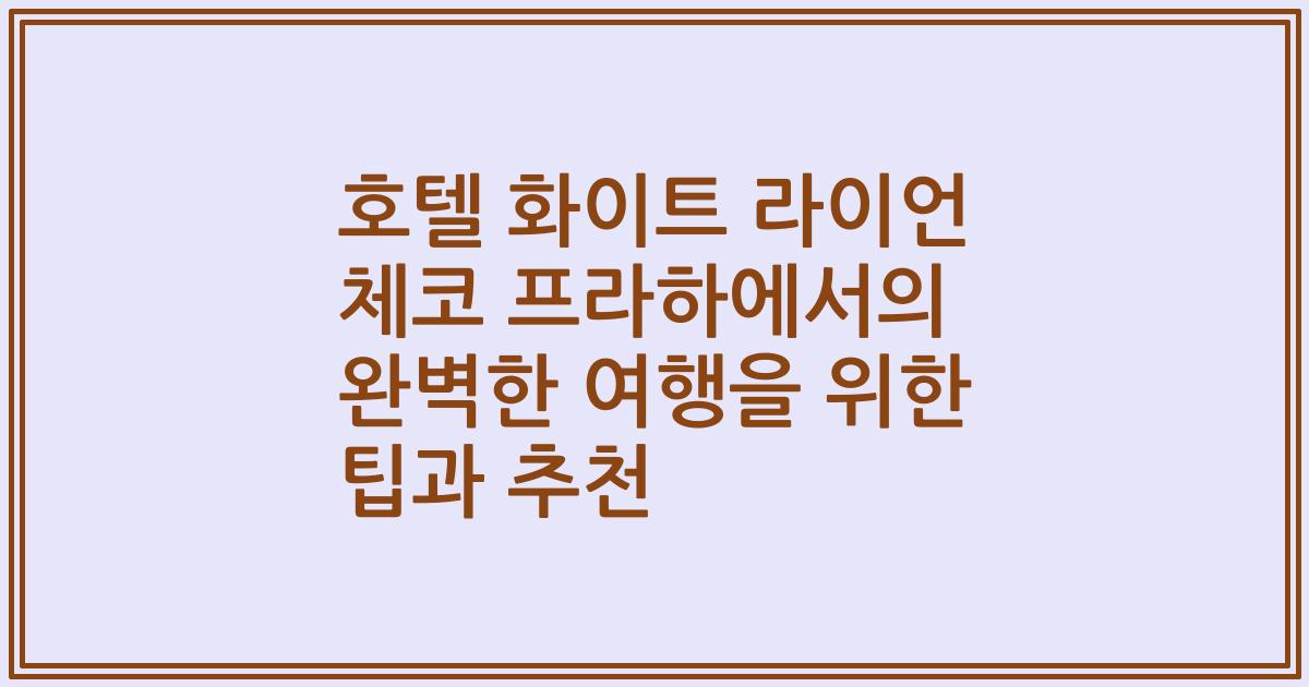 호텔 화이트 라이언 체코 프라하에서의 완벽한 여행을 위한 팁과 추천