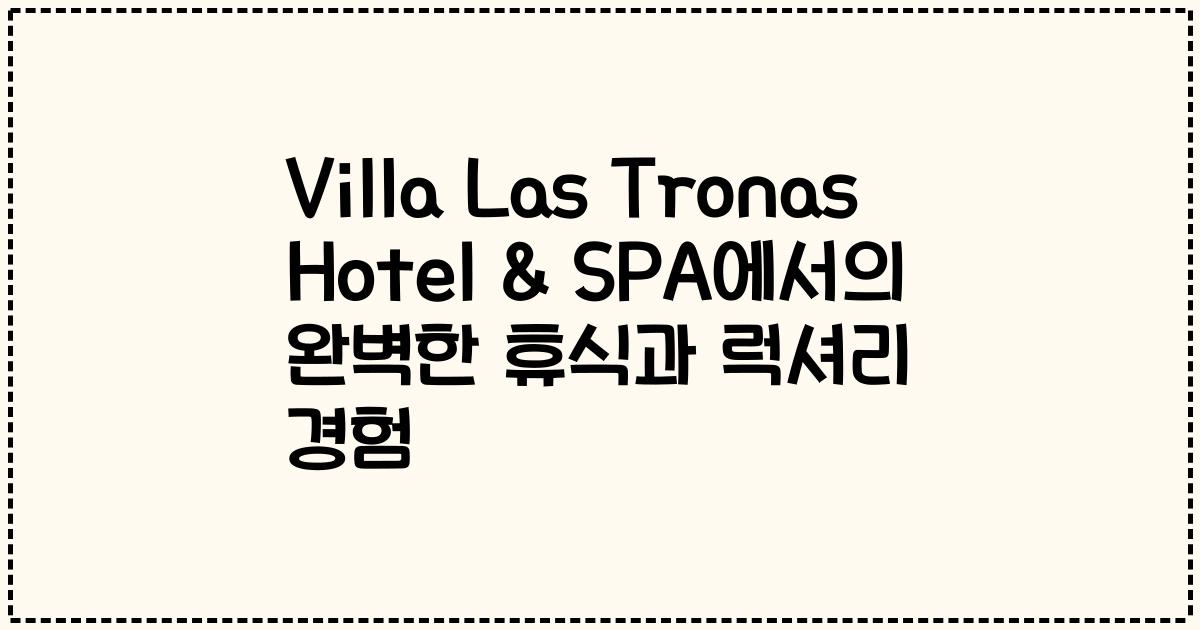 Villa Las Tronas Hotel & SPA에서의 완벽한 휴식과 럭셔리 경험
