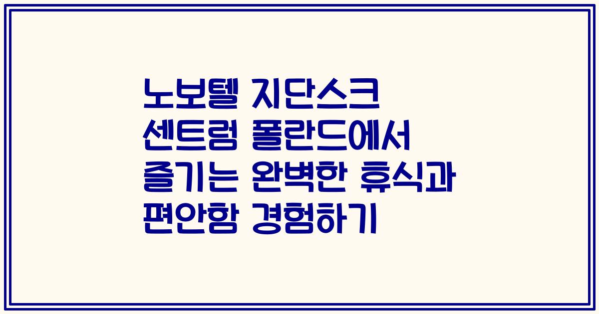 노보텔 지단스크 센트럼 폴란드에서 즐기는 완벽한 휴식과 편안함 경험하기