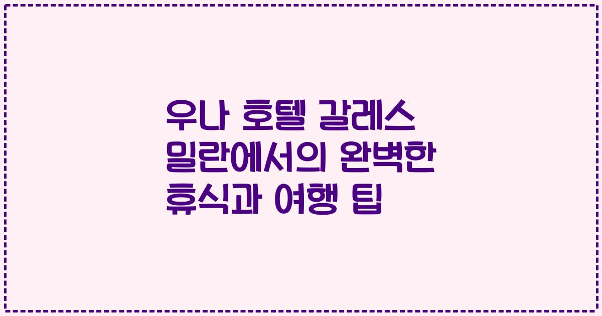 우나 호텔 갈레스 밀란에서의 완벽한 휴식과 여행 팁