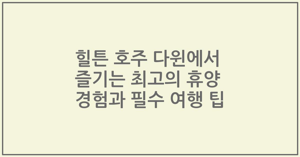 힐튼 호주 다윈에서 즐기는 최고의 휴양 경험과 필수 여행 팁
