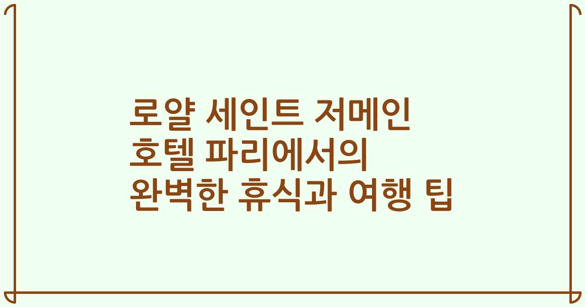 로얄 세인트 저메인 호텔 파리에서의 완벽한 휴식과 여행 팁