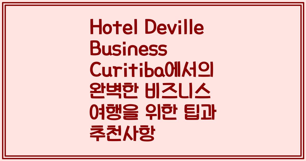 Hotel Deville Business Curitiba에서의 완벽한 비즈니스 여행을 위한 팁과 추천사항