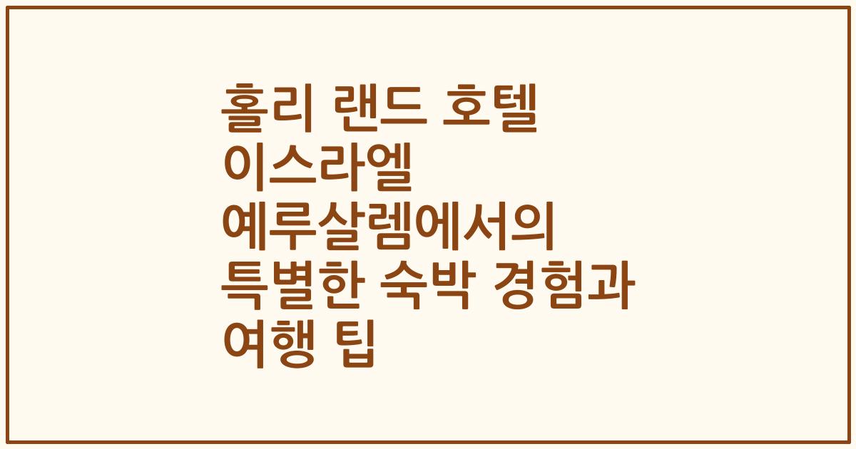 홀리 랜드 호텔 이스라엘 예루살렘에서의 특별한 숙박 경험과 여행 팁