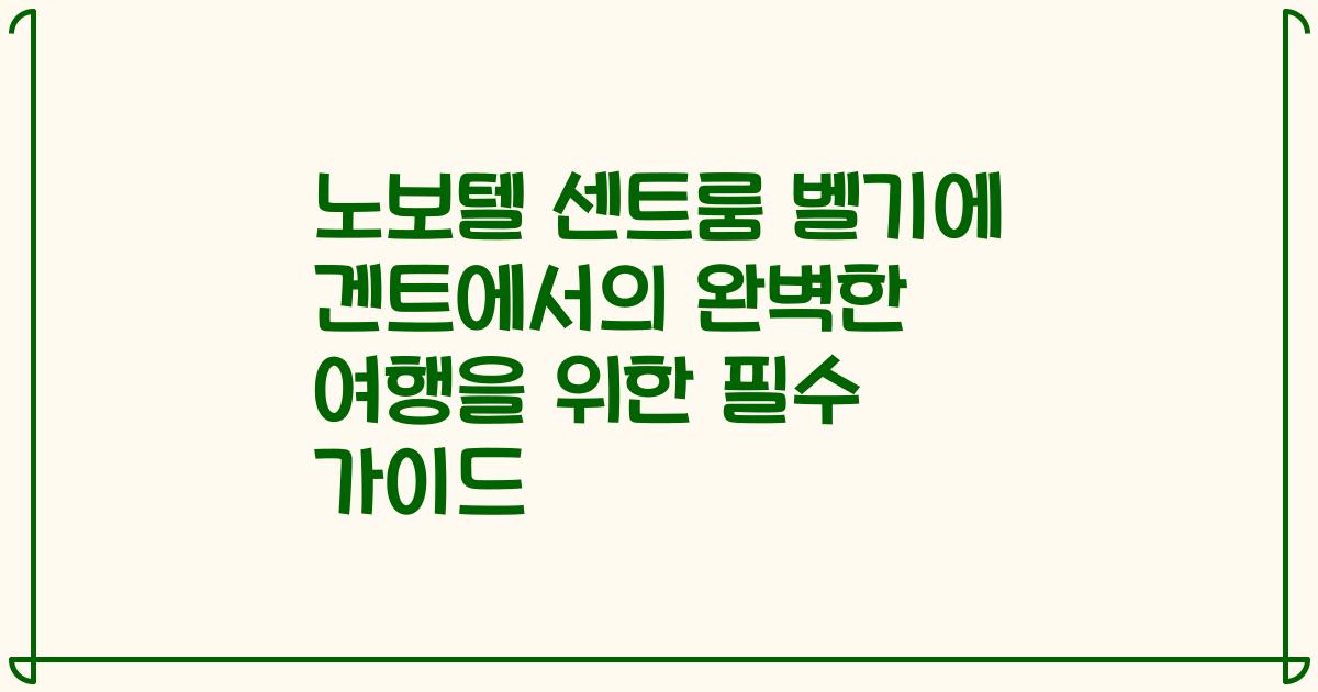 노보텔 센트룸 벨기에 겐트에서의 완벽한 여행을 위한 필수 가이드