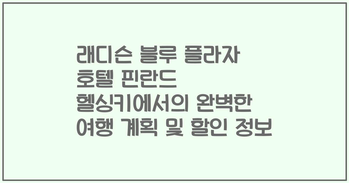 래디슨 블루 플라자 호텔 핀란드 헬싱키에서의 완벽한 여행 계획 및 할인 정보
