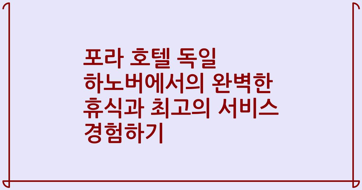 포라 호텔 독일 하노버에서의 완벽한 휴식과 최고의 서비스 경험하기