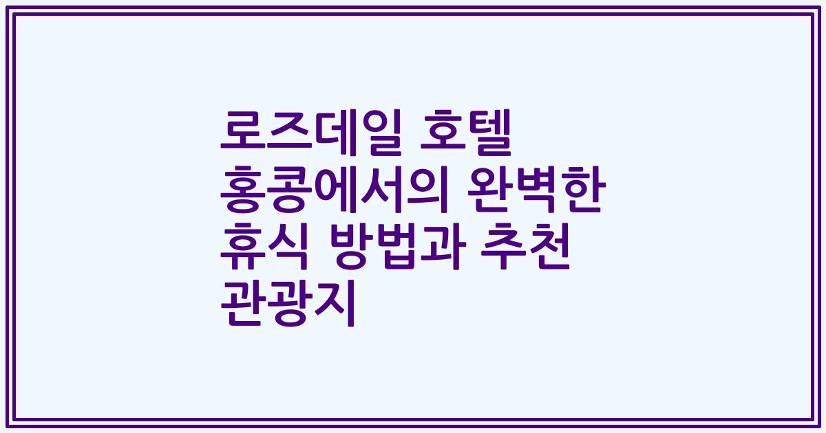 로즈데일 호텔 홍콩에서의 완벽한 휴식 방법과 추천 관광지