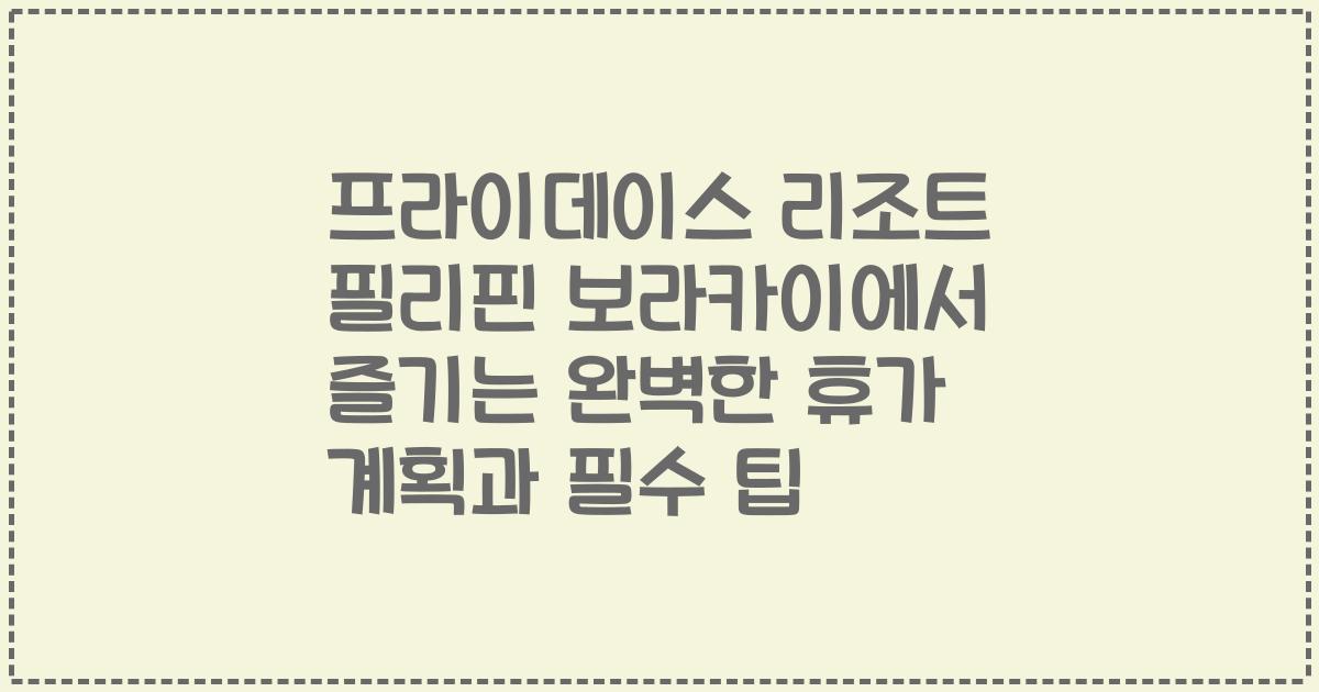 프라이데이스 리조트 필리핀 보라카이에서 즐기는 완벽한 휴가 계획과 필수 팁