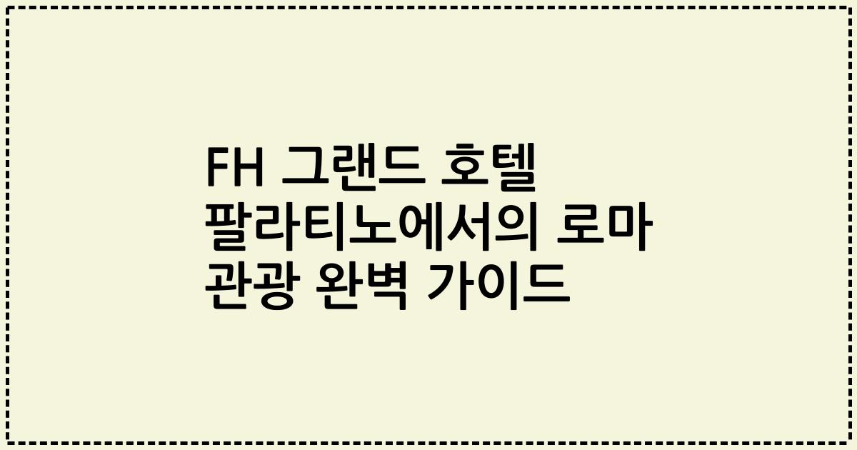 FH 그랜드 호텔 팔라티노에서의 로마 관광 완벽 가이드