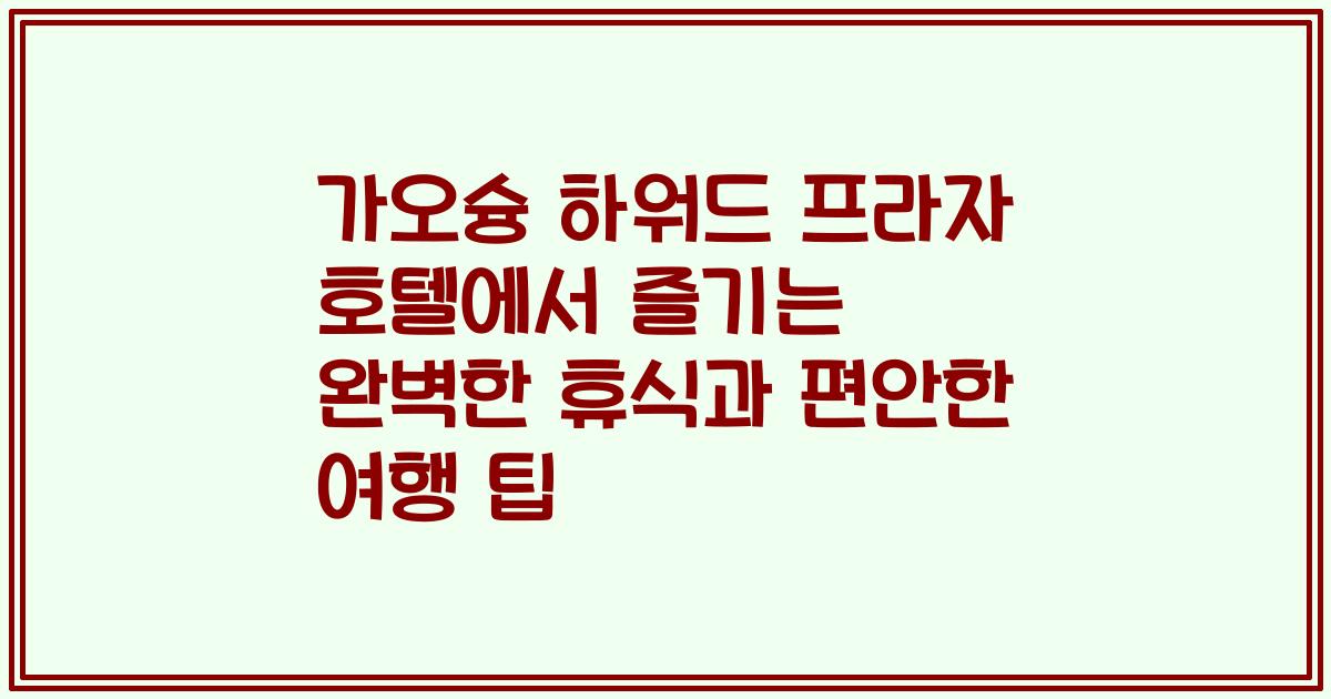 가오슝 하워드 프라자 호텔에서 즐기는 완벽한 휴식과 편안한 여행 팁