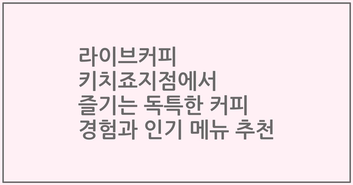 라이브커피 키치죠지점에서 즐기는 독특한 커피 경험과 인기 메뉴 추천
