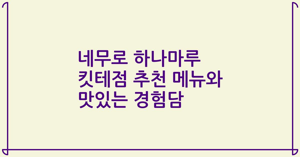 네무로 하나마루 킷테점 추천 메뉴와 맛있는 경험담