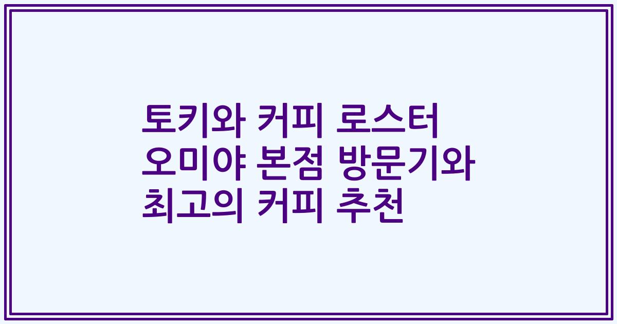 토키와 커피 로스터 오미야 본점 방문기와 최고의 커피 추천