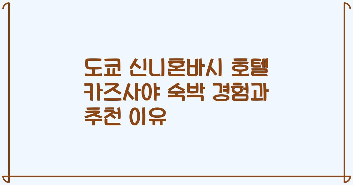 도쿄 신니혼바시 호텔 카즈사야 숙박 경험과 추천 이유