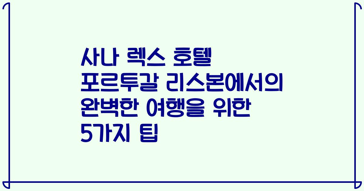 사나 렉스 호텔 포르투갈 리스본에서의 완벽한 여행을 위한 5가지 팁