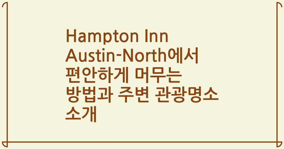Hampton Inn Austin-North에서 편안하게 머무는 방법과 주변 관광명소 소개