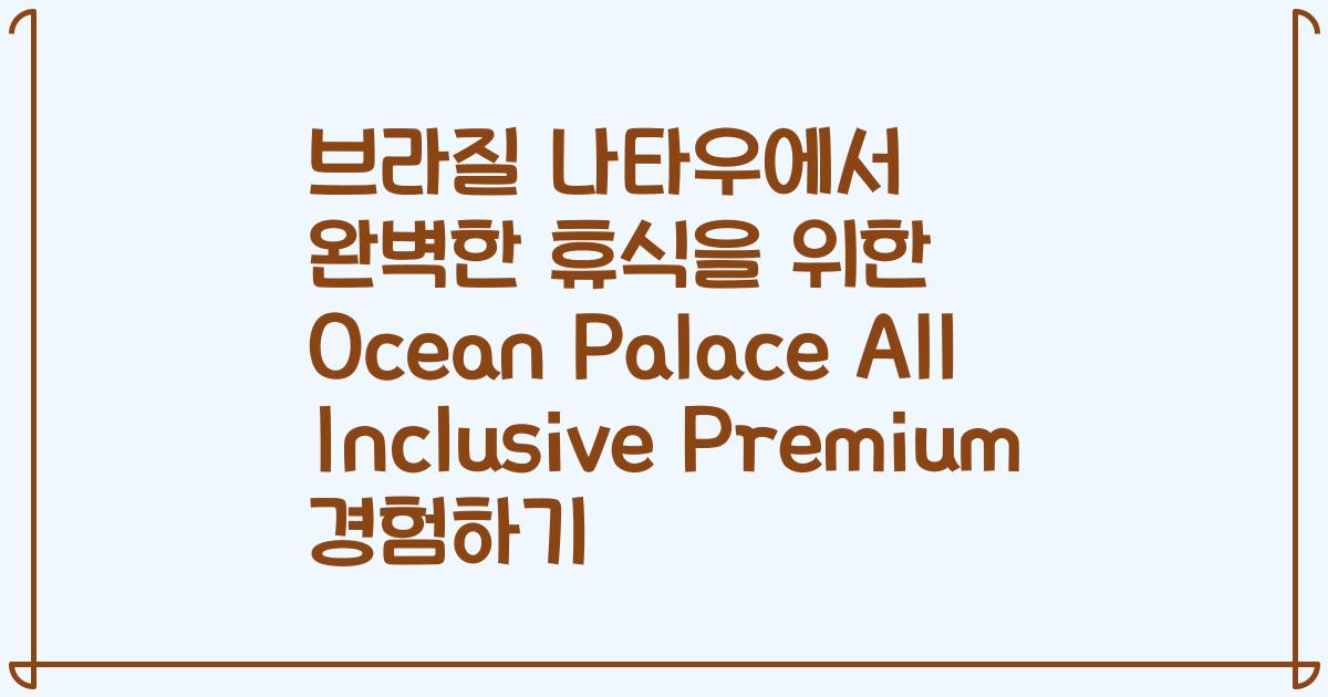 브라질 나타우에서 완벽한 휴식을 위한 Ocean Palace All Inclusive Premium 경험하기