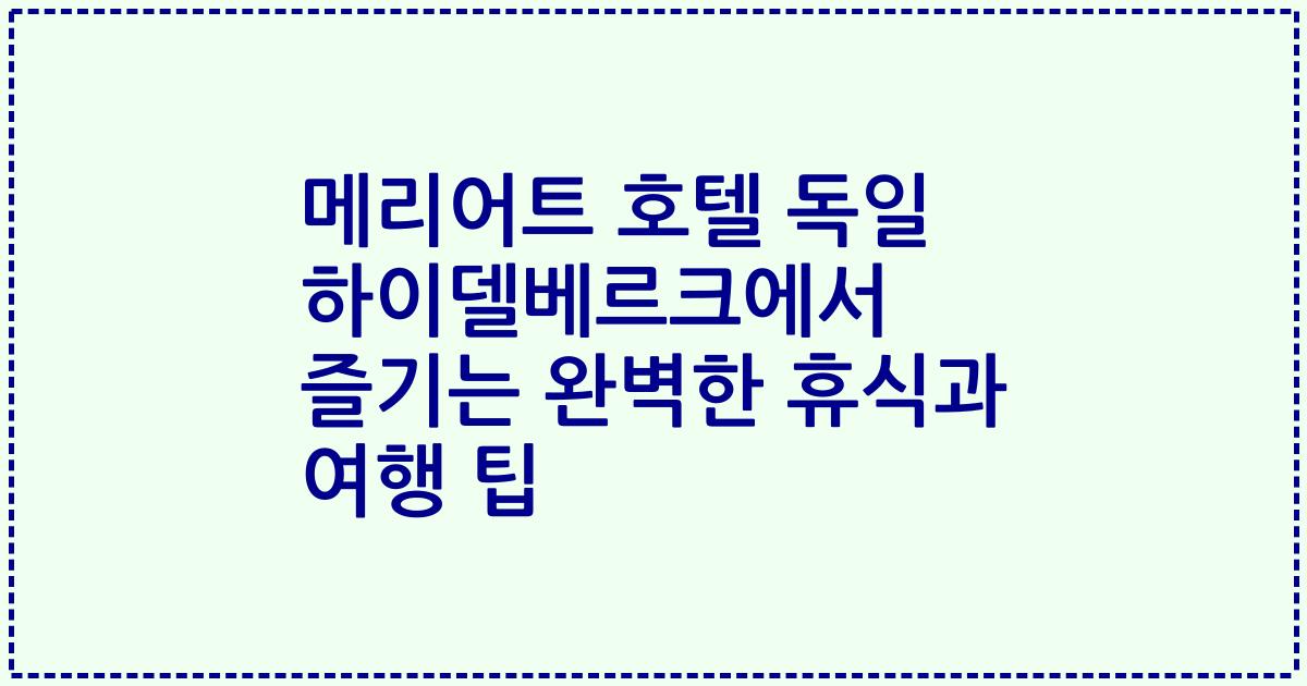 메리어트 호텔 독일 하이델베르크에서 즐기는 완벽한 휴식과 여행 팁